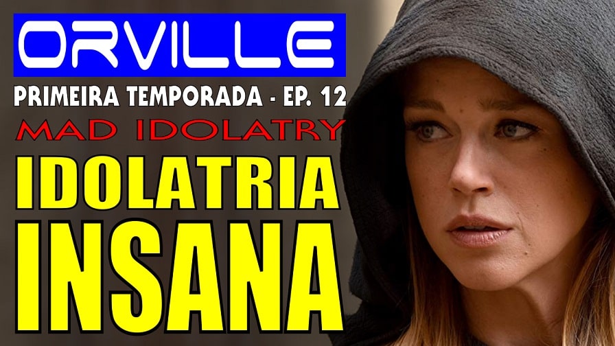 The Orville – Primeira Temporada – Episodio 12 – Idolatria Insana [Mad Idolatry] – Análise