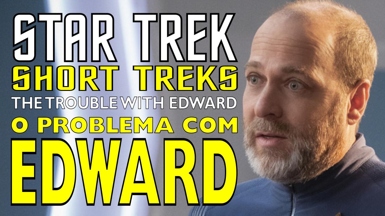 Star Trek: Short Treks – O Problema com Edward [The Trouble with Edward] – Review