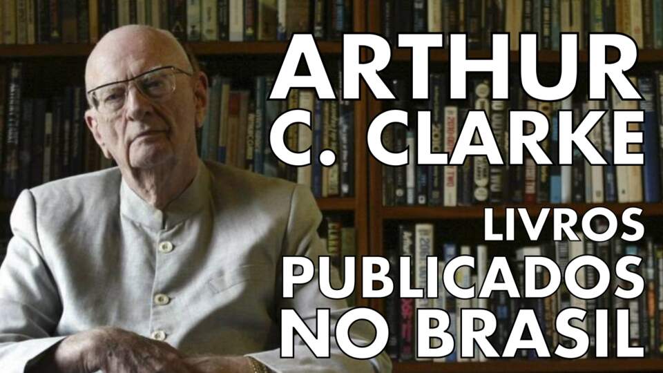 Arthur C. Clarke – Os Melhores Livros Publicados no Brasil!